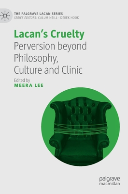Lacan's Cruelty: Perversion Beyond Philosophy, Culture and Clinic (Palgrave Lacan) By Meera Lee (Editor) Cover Image