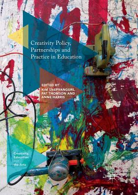 Creativity Policy, Partnerships and Practice in Education By Kim Snepvangers (Editor), Pat Thomson (Editor), Anne Harris (Editor) Cover Image