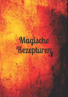 Magische Rezepturen: Rezeptur - Rezept - Symbol - Zeichen - Zauberbuch - Zauber - Zauberei - Hexe - Hexerei - Zauberspruch - Magie - Magier By Claudia Burlager Cover Image