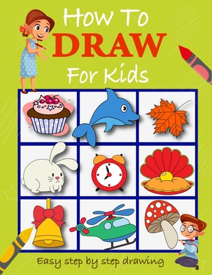 How to draw for kids: Easy to follow step by step how to draw book for children Cover Image