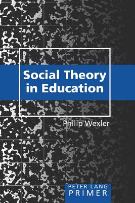 Social Theory in Education Primer Primer Peter Lang Primer 28