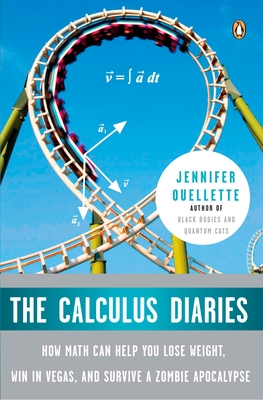 The Calculus Diaries: How Math Can Help You Lose Weight, Win in Vegas, and Survive a Zombie Apocalypse By Jennifer Ouellette Cover Image