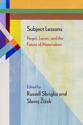 Subject Lessons: Hegel, Lacan, and the Future of Materialism (Diaeresis) By Russell Sbriglia (Editor), Slavoj Žižek (Editor), Adrian Johnston (Contributions by), Kathryn Van Wert (Contributions by), Nathan Gorelick (Contributions by), Prof. Molly Anne Rothenberg (Contributions by), Mladen Dolar (Contributions by), Andrew Cole (Contributions by), Borna Radnik (Contributions by), Todd McGowan (Contributions by), Alenka Zupancic (Contributions by) Cover Image
