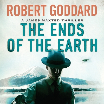 The Ends of the Earth: A James Maxted Thriller By Robert Goddard, Derek Perkins (Read by) Cover Image
