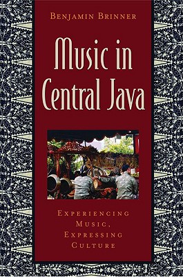 Music in Central Java: Experiencing Music, Expressing Culture [With CD] (Global Music) By Benjamin Brinner Cover Image