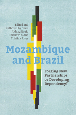 Mozambique and Brazil: Forging new partnerships or developing dependency? By Chris Alden, Ana Cristina Alves, Sergio Chichava Cover Image