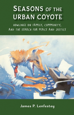 Seasons of the Urban Coyote: Howlings on Family, Community and the Search for Peace and Justice