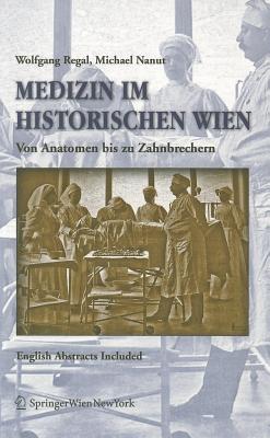 Medizin Im Historischen Wien: Von Anatomen Bis Zu Zahnbrechern. English Abstracts Included Cover Image