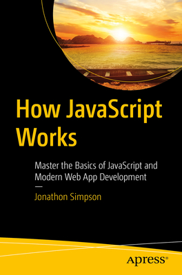 How JavaScript Works: Master the Basics of JavaScript and Modern Web App Development Cover Image
