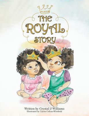 The Royal Story By Crystal J. Williams, Carrie Collins-Whitfield (Illustrator) Cover Image