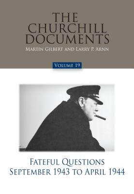 The Churchill Documents, Volume 19: Fateful Questions, September 1943 to April 1944