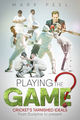 Playing the Game?: Cricket's Tarnished Ideals from Bodyline to the Present Cover Image