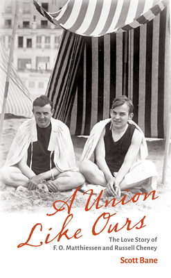 A Union Like Ours: The Love Story of F. O. Matthiessen and Russell Cheney By Scott Bane Cover Image