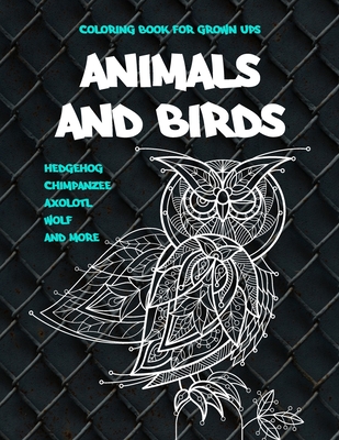 Animals and Birds - Coloring Book for Grown-Ups - Hedgehog, Chimpanzee, Axolotl, Wolf, and more By Karin Abraham Cover Image