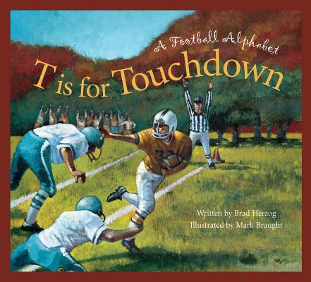 T Is for Touchdown: A Football Alphabet (Sports Alphabet) By Brad Herzog, Mark Braught (Illustrator) Cover Image