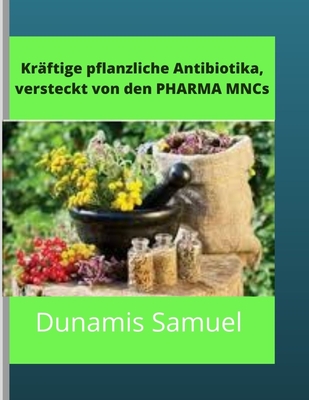 Kräftige pflanzliche Antibiotika, versteckt von den PHARMA MNCs: Verwenden Sie diese pflanzlichen Antibiotika bei allen Beschwerden By Dunamis Samuel Cover Image