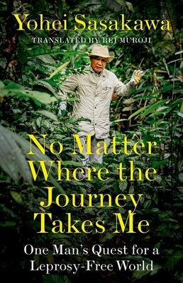 No Matter Where the Journey Takes Me: One Man's Quest for a Leprosy-Free World By Yohei Sasakawa, Rei Muroji Cover Image
