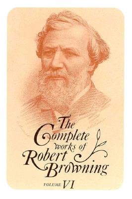 The Complete Works of Robert Browning, Volume VI: With Variant Readings and Annotations (Complete Works Robert Browning #6)