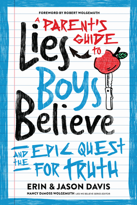 A Parent's Guide to Lies Boys Believe: And the Epic Quest for Truth By Erin Davis, Jason Davis, Nancy DeMoss Wolgemuth (Editor) Cover Image
