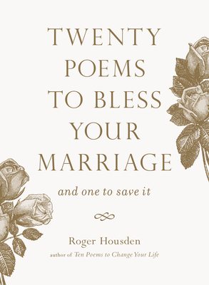 Twenty Poems to Bless Your Marriage: And One to Save It By Roger Housden Cover Image