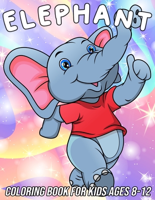 Elephant Coloring Book for Kids Ages 8-12: Fun, Cute and Unique