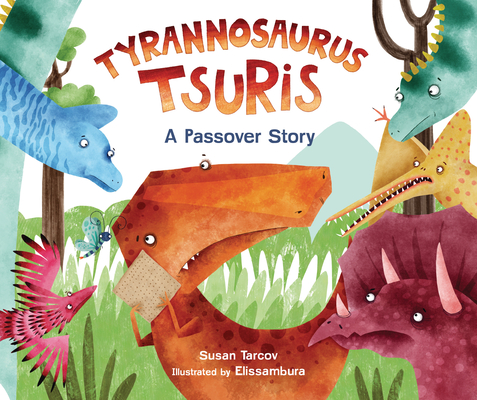 Tyrannosaurus Tsuris: A Passover Story By Susan Tarcov, Elissambura (Illustrator) Cover Image