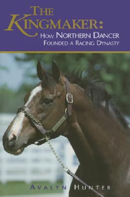 The Kingmaker: How Northern Dancer Founded a Racing Dynasty Cover Image