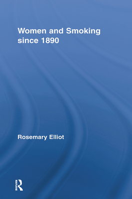 Women and Smoking Since 1890 (Routledge Studies in the Social History of Medicine) Cover Image