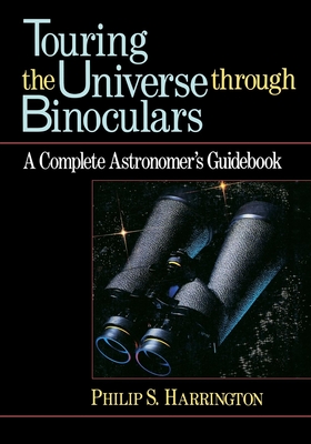 Touring the Universe Through Binoculars: A Complete Astronomer's Guidebook (Wiley Science Editions #79) By Philip S. Harrington Cover Image