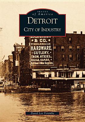 Detroit: City of Industry (Images of America (Arcadia Publishing)) By David Lee Poremba Cover Image