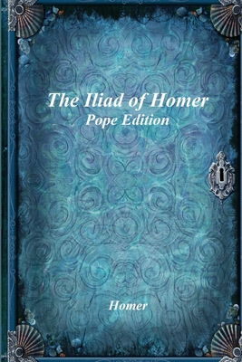 The Iliad of Homer: Pope Edition By Homer Cover Image