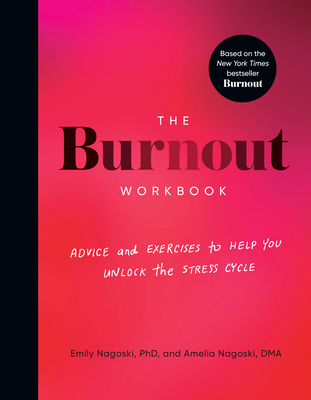 The Burnout Workbook: Advice and Exercises to Help You Unlock the Stress Cycle By Amelia Nagoski, DMA, Emily Nagoski, PhD Cover Image