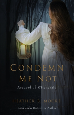 Condemn Me Not: Accused of Witchcraft By Heather B. Moore Cover Image