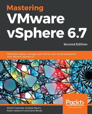 Mastering VMware vSphere 6.7 -Second Edition: Effectively deploy, manage, and monitor your virtual datacenter with VMware vSphere 6.7 Cover Image