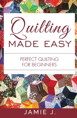 Quilting Made Easy: Perfect Quilting For Beginners Cover Image