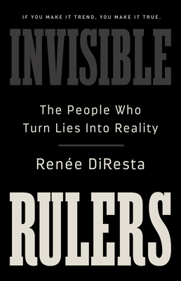 Invisible Rulers: The People Who Turn Lies into Reality Cover Image
