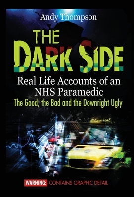 The Dark Side: Real Life Accounts of an NHS Paramedic the Good, the Bad and the Downright Ugly Cover Image