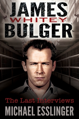 James Whitey Bulger: The Last Interviews By James 'Whitey' Bulger (Foreword by), Michael Esslinger Cover Image
