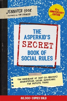 The Asperkid's (Secret) Book of Social Rules, 10th Anniversary Edition: The Handbook of (Not-So-Obvious) Neurotypical Social Guidelines for Autistic T By Jennifer Cook Cover Image