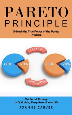 Pareto Principle: Unleash the True Power of the Pareto Principle (The Secret Strategy to Optimizing Every Area of Your Life) Cover Image
