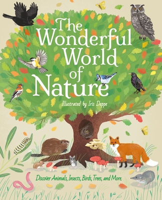 The Wonderful World of Nature: Discover Animals, Insects, Birds, Trees, and More By Polly Cheeseman, Iris Deppe (Illustrator) Cover Image