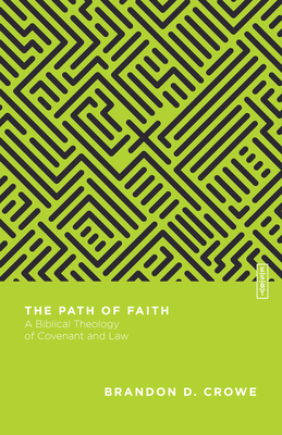 The Path of Faith: A Biblical Theology of Covenant and Law By Brandon D. Crowe, Benjamin L. Gladd (Editor) Cover Image