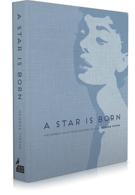 A Star Is Born: The Moment an Actress Becomes an Icon By George Tiffin Cover Image