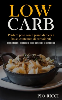 Low Carb: Perdere peso con il piano di dieta a basso contenuto di  carboidrati (Ricette recenti con salse a basso contenuto di ca (Paperback)