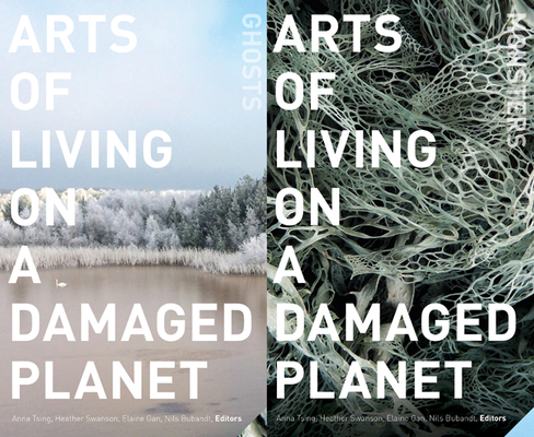 Arts of Living on a Damaged Planet: Ghosts and Monsters of the Anthropocene By Anna Lowenhaupt Tsing (Editor), Nils Bubandt (Editor), Elaine Gan (Editor), Heather Anne Swanson (Editor) Cover Image