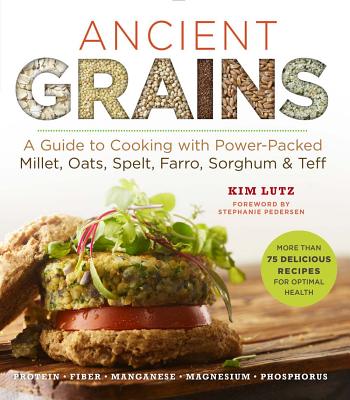 Ancient Grains: A Guide to Cooking with Power-Packed Millet, Oats, Spelt, Farro, Sorghum & Teff (Superfood) By Kim Lutz, Stephanie Pedersen (Foreword by) Cover Image