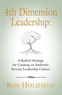4th Dimension Leadership: A Radical Strategy for Creating an Authentic Servant Leadership Culture Cover Image