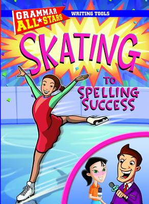 Skating to Spelling Success (Grammar All-Stars: Writing Tools) By Michael Ruscoe Cover Image