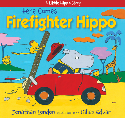Here Comes Firefighter Hippo (A Little Hippo Story) By Jonathan London, Gilles Eduar (Illustrator) Cover Image