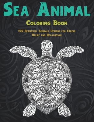 Sea Animal - Coloring Book - 100 Beautiful Animals Designs for Stress Relief and Relaxation By Rose Adam Cover Image